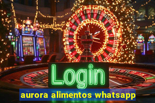 aurora alimentos whatsapp